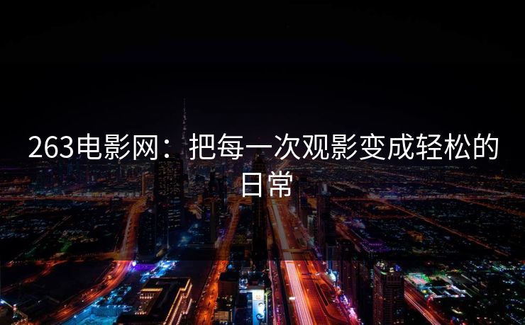 263电影网：把每一次观影变成轻松的日常