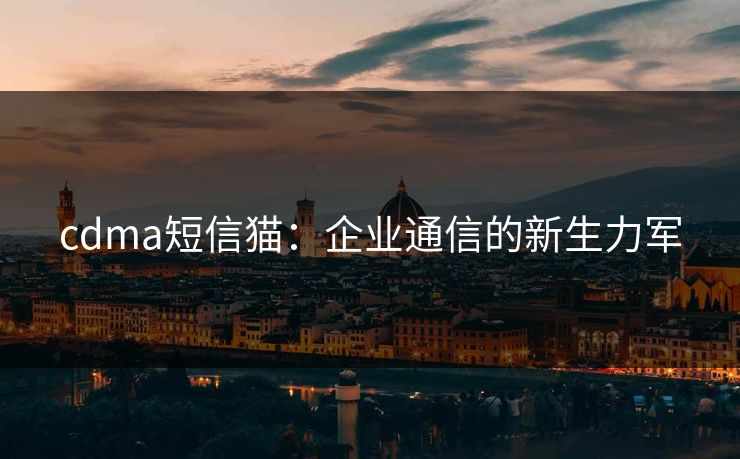 cdma短信猫:企业通信的新生力军 cdma短信猫:企业通信的新生力军